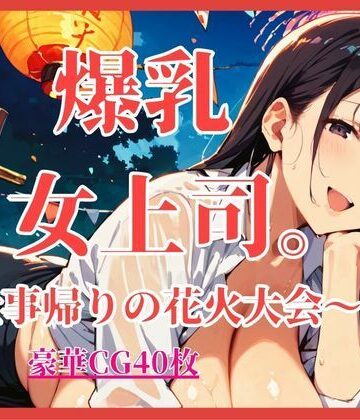 【ビバマガ】爆乳女上司。〜仕事帰りの花火大会〜【大ボリュームCG40枚】｜しまうまリス