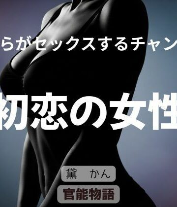 【ビバマガ】僕らがセックスするチャンス 〜初恋の女性〜｜官能物語