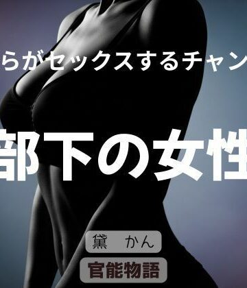 【ビバマガ】僕らがセックスするチャンス 〜部下の女性〜｜官能物語